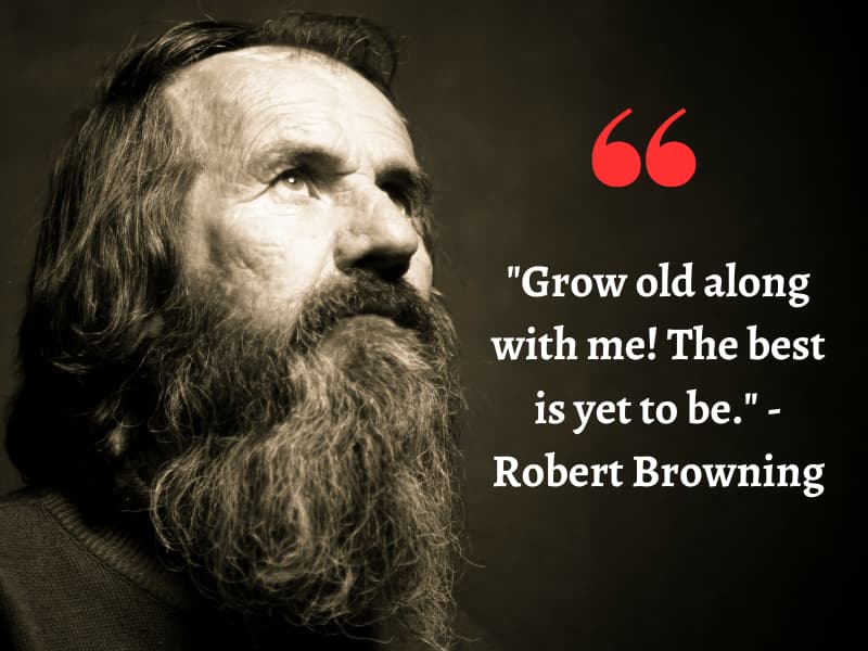 Inspirational quotes for seniors_Grow old along with me! The best is yet to be. - Robert Browning