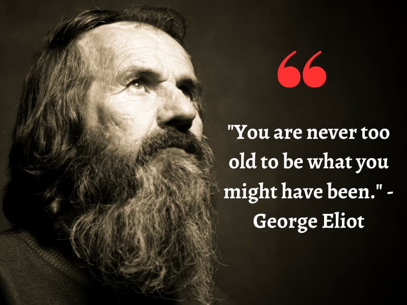 Inspirational quotes for seniors_You are never too old to be what you might have been. - George Eliot